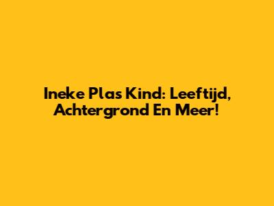 Ineke Plas' Kind: Leeftijd, Achtergrond En Meer!