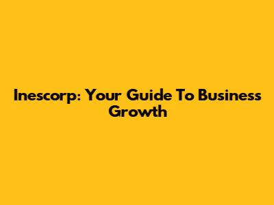 Inescorp: Your Guide To Business Growth