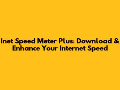 Inet Speed Meter Plus: Download & Enhance Your Internet Speed