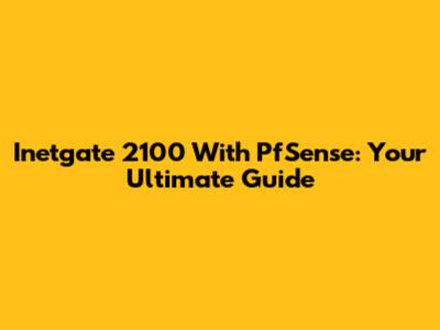 Inetgate 2100 With PfSense: Your Ultimate Guide