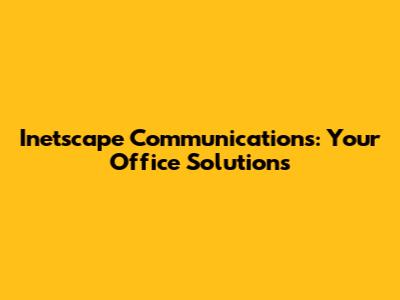 Inetscape Communications: Your Office Solutions