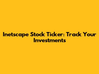 Inetscape Stock Ticker: Track Your Investments