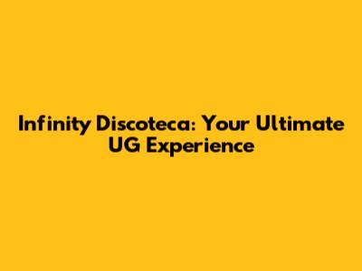 Infinity Discoteca: Your Ultimate UG Experience