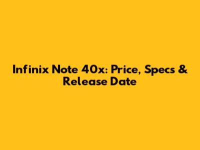 Infinix Note 40x: Price, Specs & Release Date