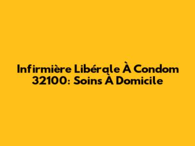 Infirmière Libérale À Condom 32100: Soins À Domicile