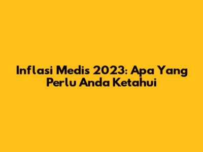 Inflasi Medis 2023: Apa Yang Perlu Anda Ketahui