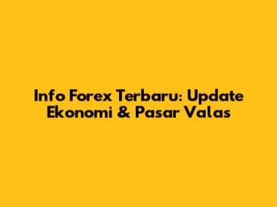 Info Forex Terbaru: Update Ekonomi & Pasar Valas