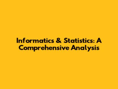 Informatics & Statistics: A Comprehensive Analysis