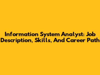 Information System Analyst: Job Description, Skills, And Career Path