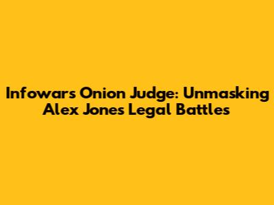 Infowars Onion Judge: Unmasking Alex Jones' Legal Battles