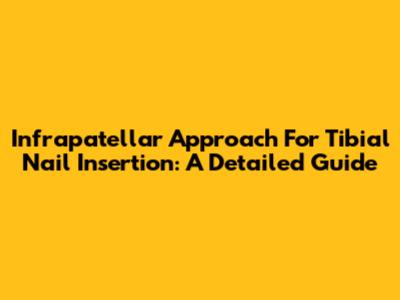 Infrapatellar Approach For Tibial Nail Insertion: A Detailed Guide