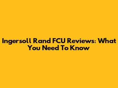 Ingersoll Rand FCU Reviews: What You Need To Know
