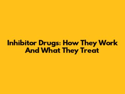 Inhibitor Drugs: How They Work And What They Treat