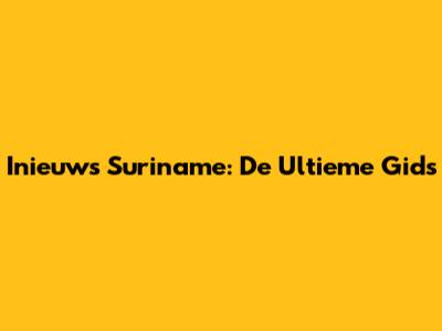 Inieuws Suriname: De Ultieme Gids