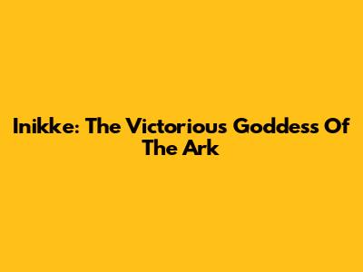 Inikke: The Victorious Goddess Of The Ark