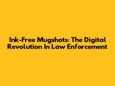 Ink-Free Mugshots: The Digital Revolution In Law Enforcement