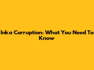 Inka Corruption: What You Need To Know