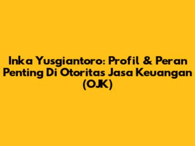 Inka Yusgiantoro: Profil & Peran Penting Di Otoritas Jasa Keuangan (OJK)
