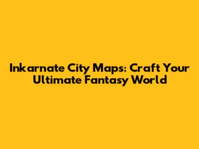 Inkarnate City Maps: Craft Your Ultimate Fantasy World