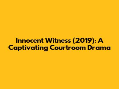 Innocent Witness (2019): A Captivating Courtroom Drama