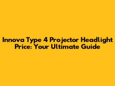 Innova Type 4 Projector Headlight Price: Your Ultimate Guide
