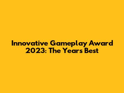 Innovative Gameplay Award 2023: The Year's Best