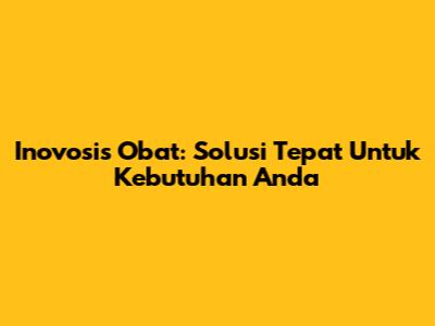 Inovosis Obat: Solusi Tepat Untuk Kebutuhan Anda