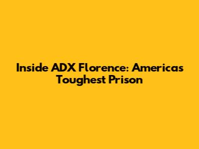 Inside ADX Florence: America's Toughest Prison