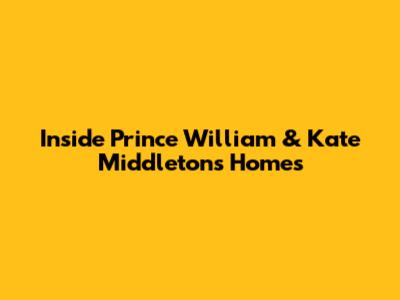 Inside Prince William & Kate Middleton's Homes