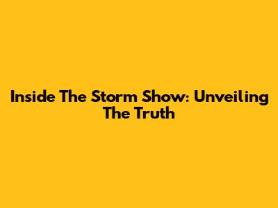 Inside The Storm Show: Unveiling The Truth