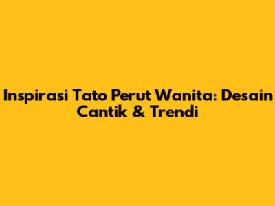 Inspirasi Tato Perut Wanita: Desain Cantik & Trendi
