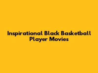 Inspirational Black Basketball Player Movies