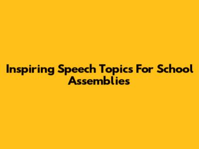 Inspiring Speech Topics For School Assemblies