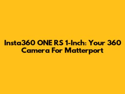 Insta360 ONE RS 1-Inch: Your 360 Camera For Matterport