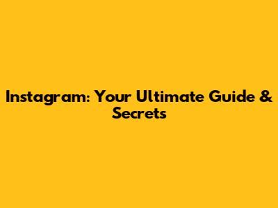 Instagram: Your Ultimate Guide & Secrets