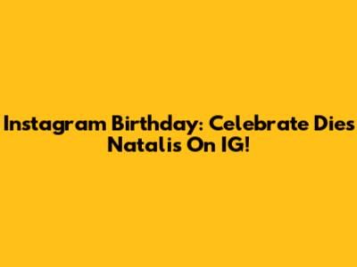 Instagram Birthday: Celebrate Dies Natalis On IG!