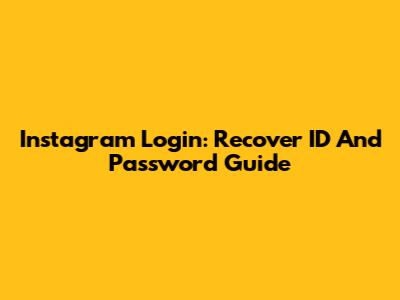 Instagram Login: Recover ID And Password Guide