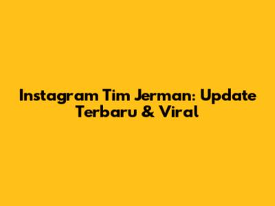 Instagram Tim Jerman: Update Terbaru & Viral