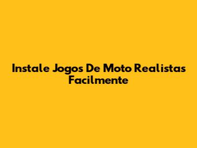 Instale Jogos De Moto Realistas Facilmente