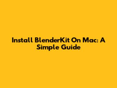 Install BlenderKit On Mac: A Simple Guide