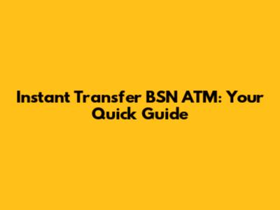 Instant Transfer BSN ATM: Your Quick Guide