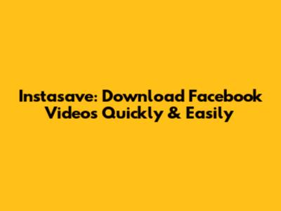 Instasave: Download Facebook Videos Quickly & Easily