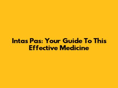 Intas Pas: Your Guide To This Effective Medicine