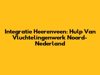 Integratie Heerenveen: Hulp Van Vluchtelingenwerk Noord-Nederland