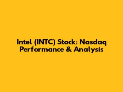 Intel (INTC) Stock: Nasdaq Performance & Analysis