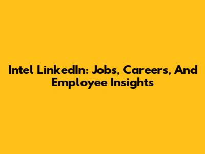 Intel LinkedIn: Jobs, Careers, And Employee Insights
