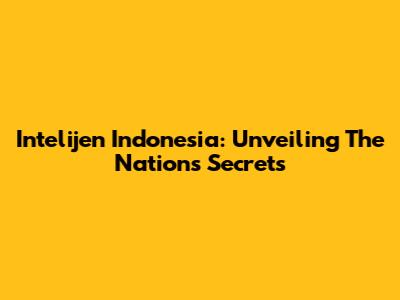 Intelijen Indonesia: Unveiling The Nation's Secrets