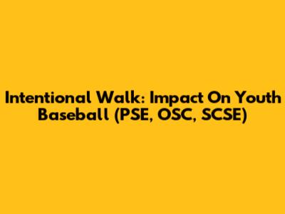 Intentional Walk: Impact On Youth Baseball (PSE, OSC, SCSE)