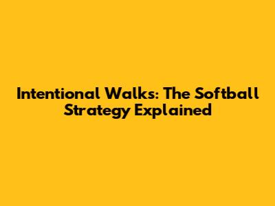 Intentional Walks: The Softball Strategy Explained