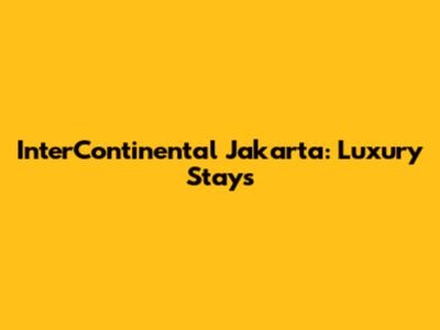 InterContinental Jakarta: Luxury Stays
